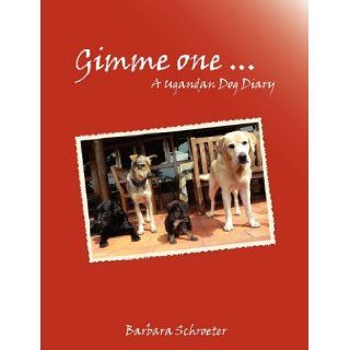 Gimme One A Ugandan Dog Diary Barbara Schroeter 9781904881230 Books