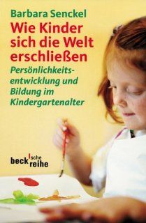 Wie Kinder sich die Welt erschlieen Persnlichkeitsentwicklung und Bildung im Kindergartenalter Barbara Senckel Bücher