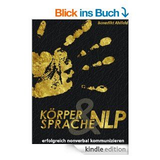 Krpersprache und NLP Erfolgreich nonverbal kommunizieren eBook Benedikt Ahlfeld Kindle Shop