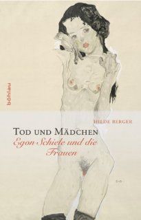 Tod und Mdchen Egon Schiele und die Frauen Hilde Berger Bücher