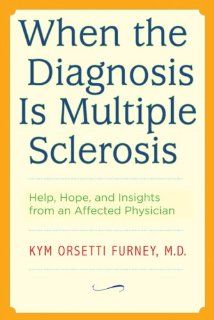 When the Diagnosis Is Multiple Sclerosis Help, Hope, and Insights from an Affected Physician (9780801893926) Kym Orsetti Furney Books