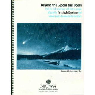 Beyond the gloom and doom Tools for help and hope with Native people affected by fetal alcohol syndrome and related neuro developmental disorders Suzanne L. B Kuerschner Books