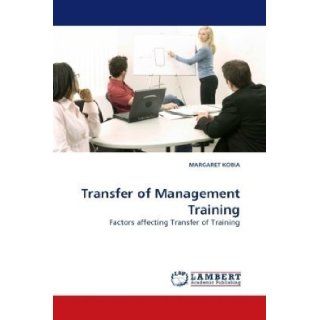 Transfer of Management Training Factors affecting Transfer of Training MARGARET KOBIA 9783838323916 Books
