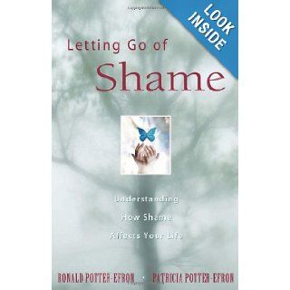 Letting Go of Shame Understanding How Shame Affects Your Life Ronald Potter Efron, Patricia Potter Efron 9780894866357 Books