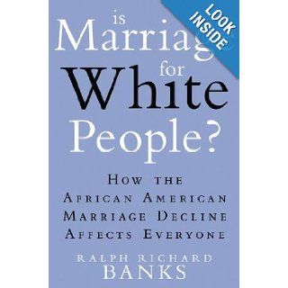 Is Marriage for White People? How the African American Marriage Decline Affects Everyone Ralph Richard Banks 9780525952015 Books