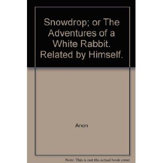 Snowdrop (Snow Drop); or The Adventures of a White Rabbit. Related by Himself (Herself). Anon. Books
