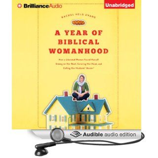A Year of Biblical Womanhood How a Liberated Woman Found Herself Sitting on Her Roof, Covering Her Head, and Calling Her Husband 'Master' (Audible Audio Edition) Rachel Held Evans, Shannon McManus Books