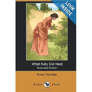 What Katy Did Next (Illustrated Edition) (Dodo Press) Susan Coolidge (Sarah Chauncey Woolsey) Is Best Known For Her Classic Children's Novel WhatHerself, And The Brothers And Sisters Mode Susan Coolidge 9781406515299 Books