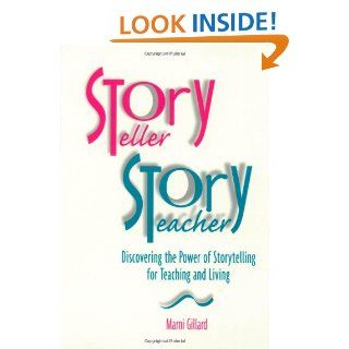 Storyteller, Storyteacher Discovering the Power of Storytelling for Teaching and Living (9781571100146) Marni Gillard Books