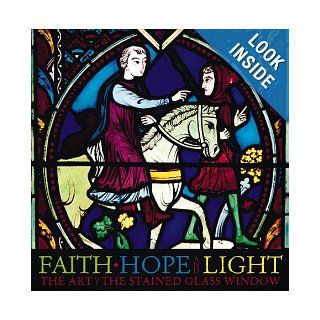 Faith, Hope, and Light The Art of the Stained Glass Window Yvette M. Chin 9780762405930 Books