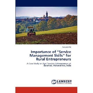 Importance of "Service Management Skills" for Rural Entrepreneurs A Case Study on Agri Tourism Entrepreneurs at Baramati, Maharashtra, India Sanjeeb Pal 9783659187698 Books