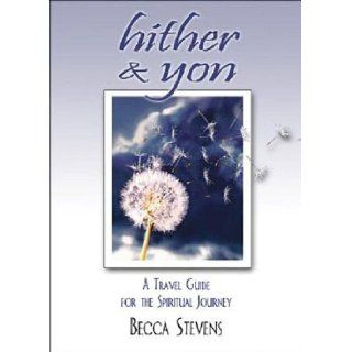 Hither & Yon A Travel Guide for the Spiritual Journey Becca Stevens Books