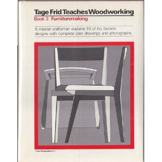 Tage Frid Teaches Woodworking Book 3 Furnituremaking A Master Craftsman Explains 18 of His Favorite Designs with Complete Plan Drawings and Photographs Tage Frid 9780918804402 Books