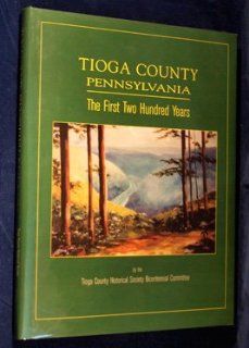 Tioga County, Pennsylvania The First Two Hundred Years (9781578642564) Books