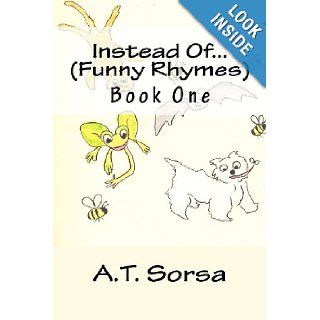 Instead Of(Funny Rhymes) Funny Rhymes   Book One (Volume 1) A.T. Sorsa 9781470083595 Books