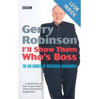 I'll Show Them Who's Boss Management Made Easy Gerry Robinson 9780563519393 Books