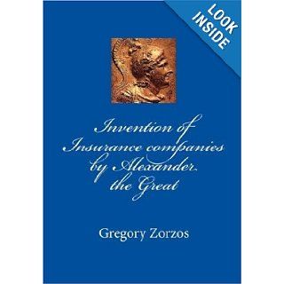 Invention of Insurance companies by Alexander the Great (Greek Edition) Gregory Zorzos 9781448676309 Books