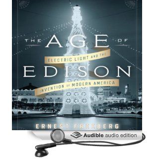 The Age of Edison Electric Light and the Invention of Modern America (Audible Audio Edition) Ernest Freeberg, Sean Pratt Books