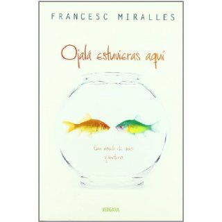 Ojala Estuvieras Aqui (Spanish Edition) Francesc Miralles 9788466637480 Books