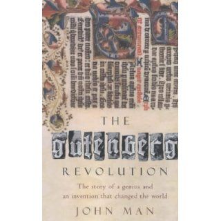 The Gutenberg Revolution The Story of a Genius and an Invention That Changed the World John Man 9780747245056 Books