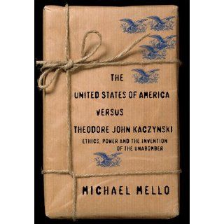 The United States of America Versus Theodore John Kaczynski Ethics, Power and the Invention of the Unabomber Michael Mello 9781893956018 Books