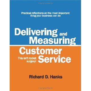 DELIVERING AND MEASURING CUSTOMER SERVICE   THIS ISN'T ROCKET SURGERY RICHARD D. HANKS 9780615185408 Books