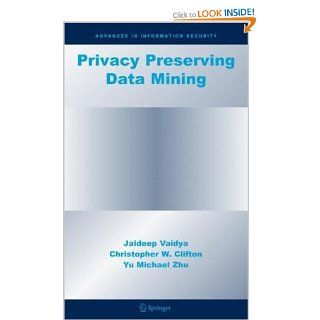 Privacy Preserving Data Mining (Advances in Information Security) (9780387258867) Jaideep Vaidya, Christopher W. Clifton, Yu Michael Zhu Books