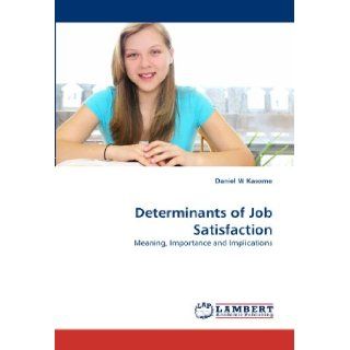 Determinants of Job Satisfaction Meaning, Importance and Implications Daniel W Kasomo 9783838388137 Books