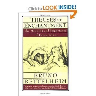 The Uses of Enchantment The Meaning and Importance of Fairy Tales (9780679723936) Bruno Bettelheim Books