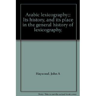Arabic lexicography; Its history, and its place in the general history of lexicography,  John A Haywood Books