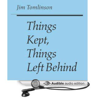 Things Kept, Things Left Behind (Iowa Short Fiction Award) (Audible Audio Edition) Jim Tomlinson, Josiah John Bildner Books