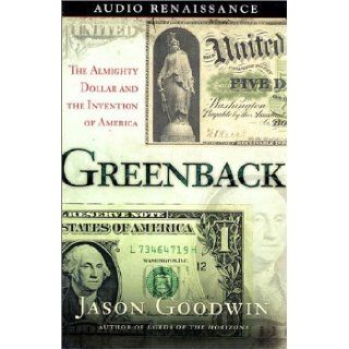 Greenback The Almighty Dollar and the Invention of America Jason Goodwin, Arthur Morey 9781559278560 Books