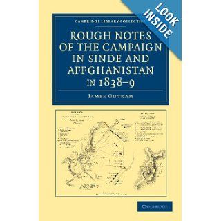 Rough Notes of the Campaign in Sinde and Affghanistan, in 1838 9 Being Extracts from a Personal Journal Kept While on the Staff of the Army of theCollection   Naval and Military History) James Outram 9781108046541 Books