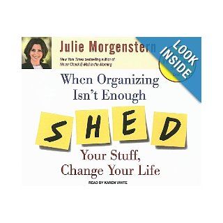 When Organizing Isn't Enough SHED Your Stuff, Change Your Life Julie Morgenstern, Karen White 9781400107872 Books