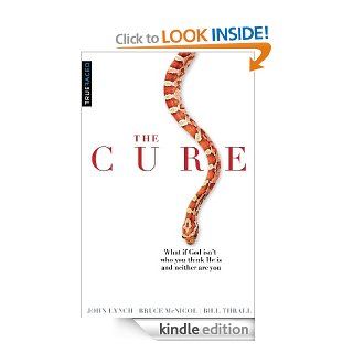 The Cure What If God Isn't Who You Think He Is And Neither Are You eBook John Lynch, Bruce McNicol, Bill Thrall Kindle Store