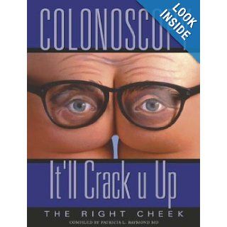 Colonoscopy It'll Crack U Up Patricia L. Raymond 9780974178011 Books