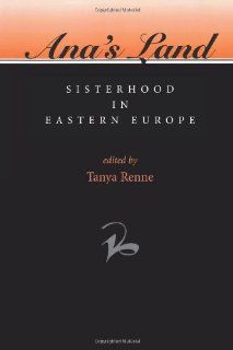 Ana's Land Sisterhood In Eastern Europe (Women in Central & Eastern Europe) Tanya Renne 9780813328324 Books