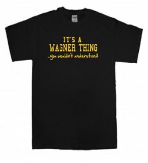 IT'S A WAGNER THINGYOU WOULDN'T UNDERSTAND   BLACK T SHIRT Clothing