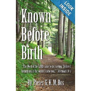 Known Before Birth Pieter GKM Bos 9780741466396 Books