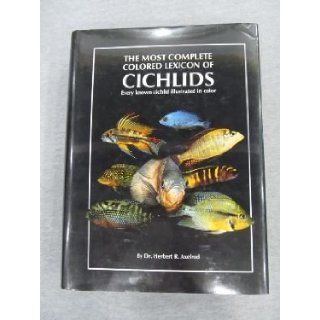 The Most Complete Colored Lexicon of Cichlids Every Known Cichlid Illustrated in Color Herbert R. Axelrod 9780866224222 Books