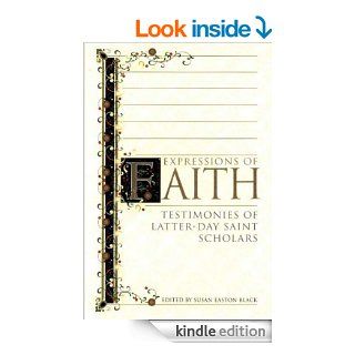 Expressions of Faith Testimonies of Latter day Saint Scholars   Kindle edition by Susan Easton Black. Religion & Spirituality Kindle eBooks @ .