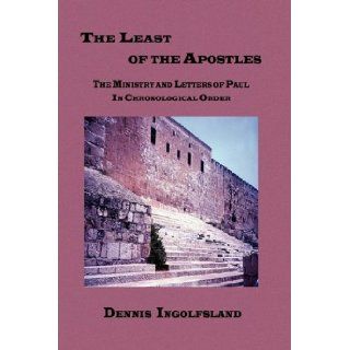 The Least of the Apostles Dennis E. Ingolfsland 9781935434221 Books