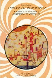 El obsesivo circular de la ficcin  asedios a Los siete locos y Los lanzallamas de Roberto Arlt (Tierra Firme) (Spanish Edition) Corral Rose 9789681205119 Books