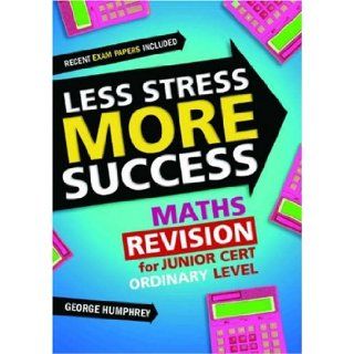 Less Stress More Success Maths Revision for Junior Cert Ordinary Level (Less Stress More Success) George Humphrey 9780717141296 Books