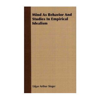 Mind As Behavior And Studies In Empirical Idealism (Paperback)   Common By (author) Edgar Arthur Singer 0884974022325 Books