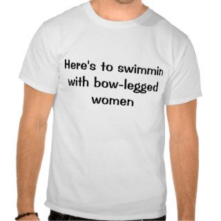 Here's to swimmin with bow legged women shirt