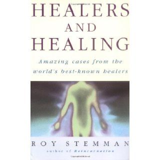 Healers and Healing Amazind Cases from the World's Best Known Healers Roy Stemman 9780749919429 Books