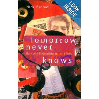 Tomorrow Never Knows Rock and Psychedelics in the 1960s Nick Bromell 9780226075532 Books