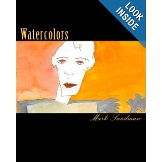 Watercolors Paintings by Mark Sandman Mark Sandman, Sara Beth Wiley, Dana Colley, Andrew D. Mazzone 9781450534376 Books