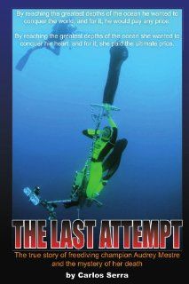 The Last Attempt The true story of freediving champion Audrey Mestre and the mystery of her death Carlos Serra 9781425738396 Books